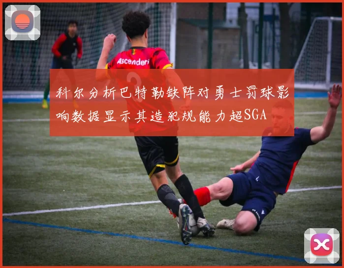科尔分析巴特勒缺阵对勇士罚球影响数据显示其造犯规能力超SGA