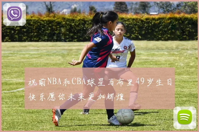 祝前NBA和CBA球星马布里49岁生日快乐愿你未来更加辉煌
