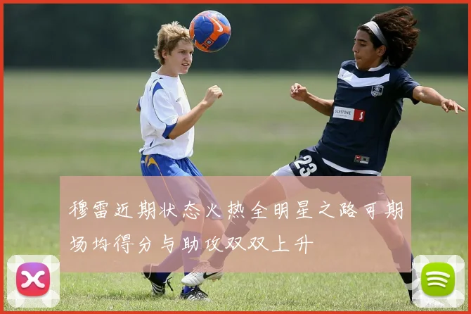 穆雷近期状态火热全明星之路可期场均得分与助攻双双上升